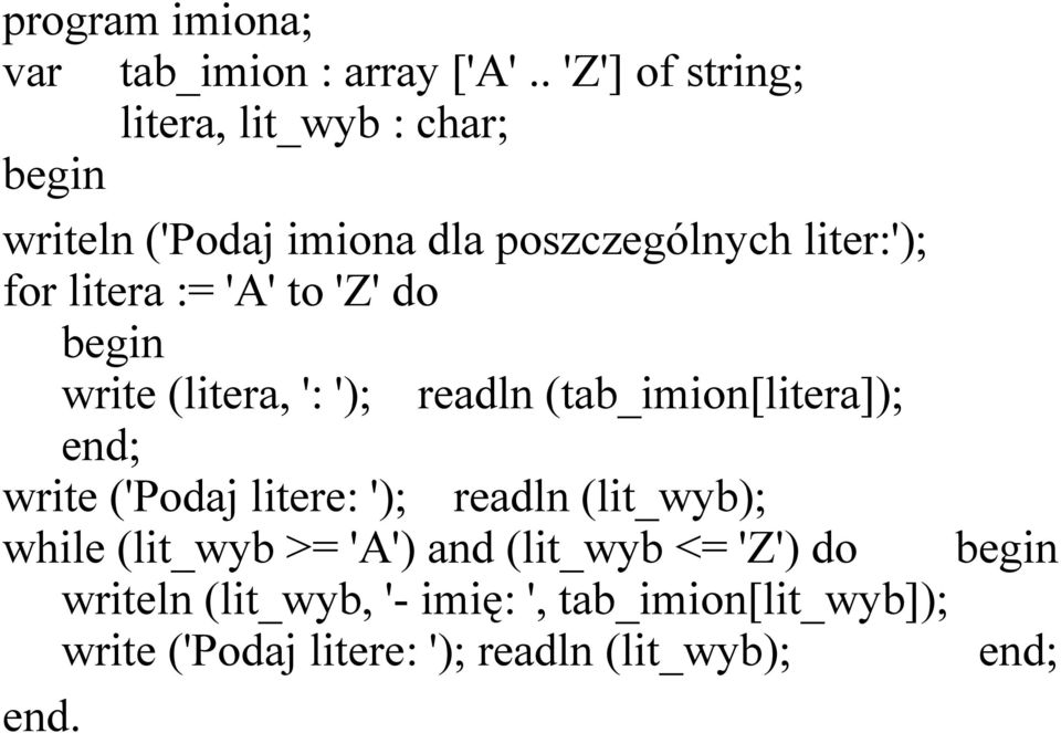 litera := 'A' to 'Z' do write (litera, ': '); readln (tab_imion[litera]); end; write ('Podaj litere: