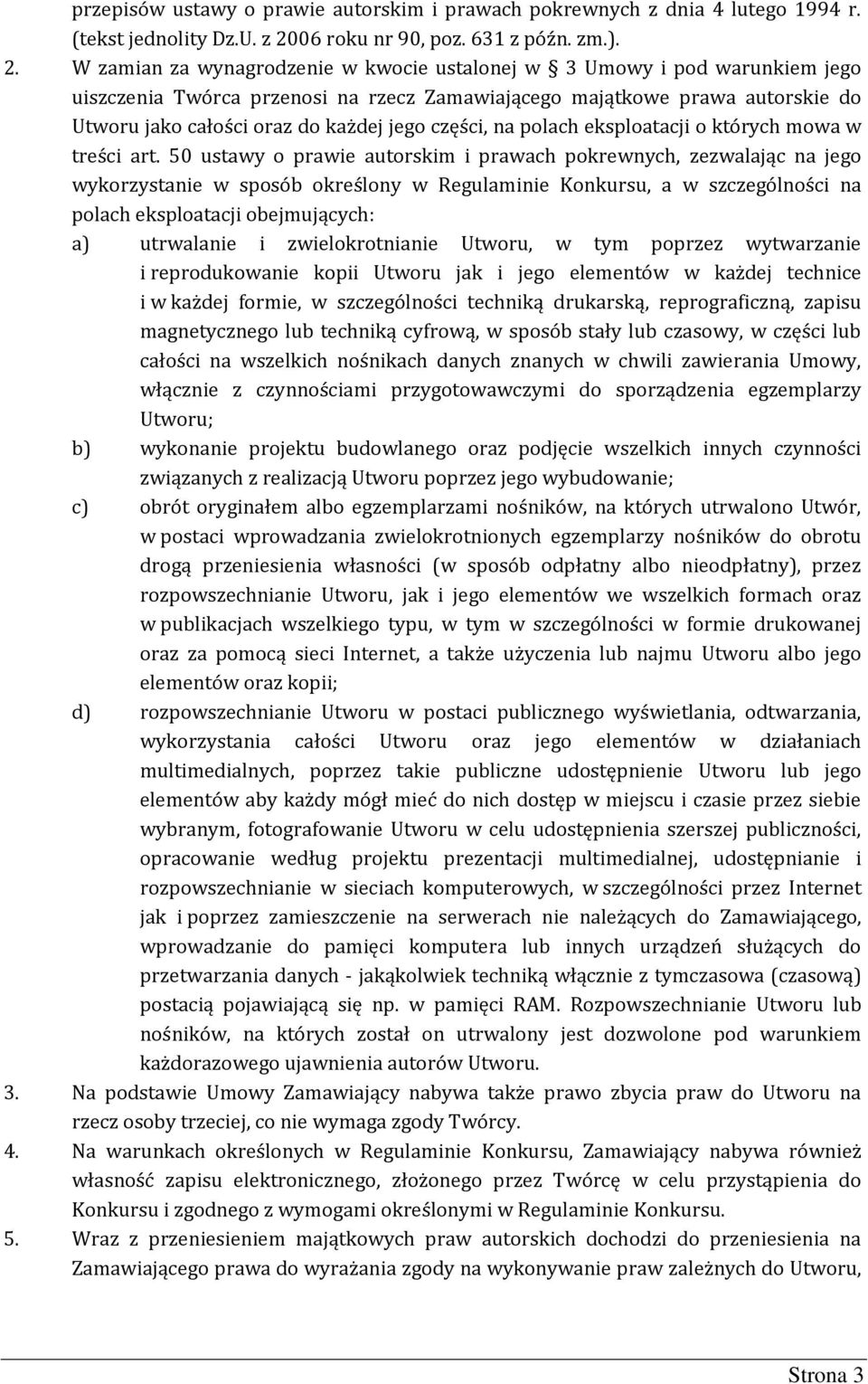 W zamian za wynagrodzenie w kwocie ustalonej w 3 Umowy i pod warunkiem jego uiszczenia Twórca przenosi na rzecz Zamawiającego majątkowe prawa autorskie do Utworu jako całości oraz do każdej jego