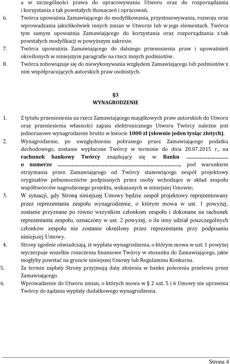 Twórca tym samym upoważnia Zamawiającego do korzystania oraz rozporządzania z tak powstałych modyfikacji w powyższym zakresie. 7.