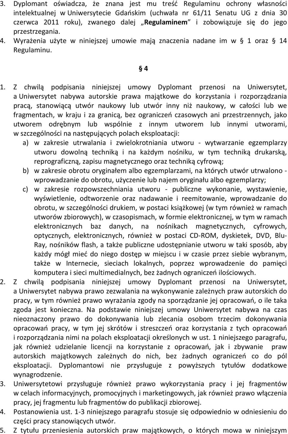 Z chwilą podpisania niniejszej umowy Dyplomant przenosi na Uniwersytet, a Uniwersytet nabywa autorskie prawa majątkowe do korzystania i rozporządzania pracą, stanowiącą utwór naukowy lub utwór inny