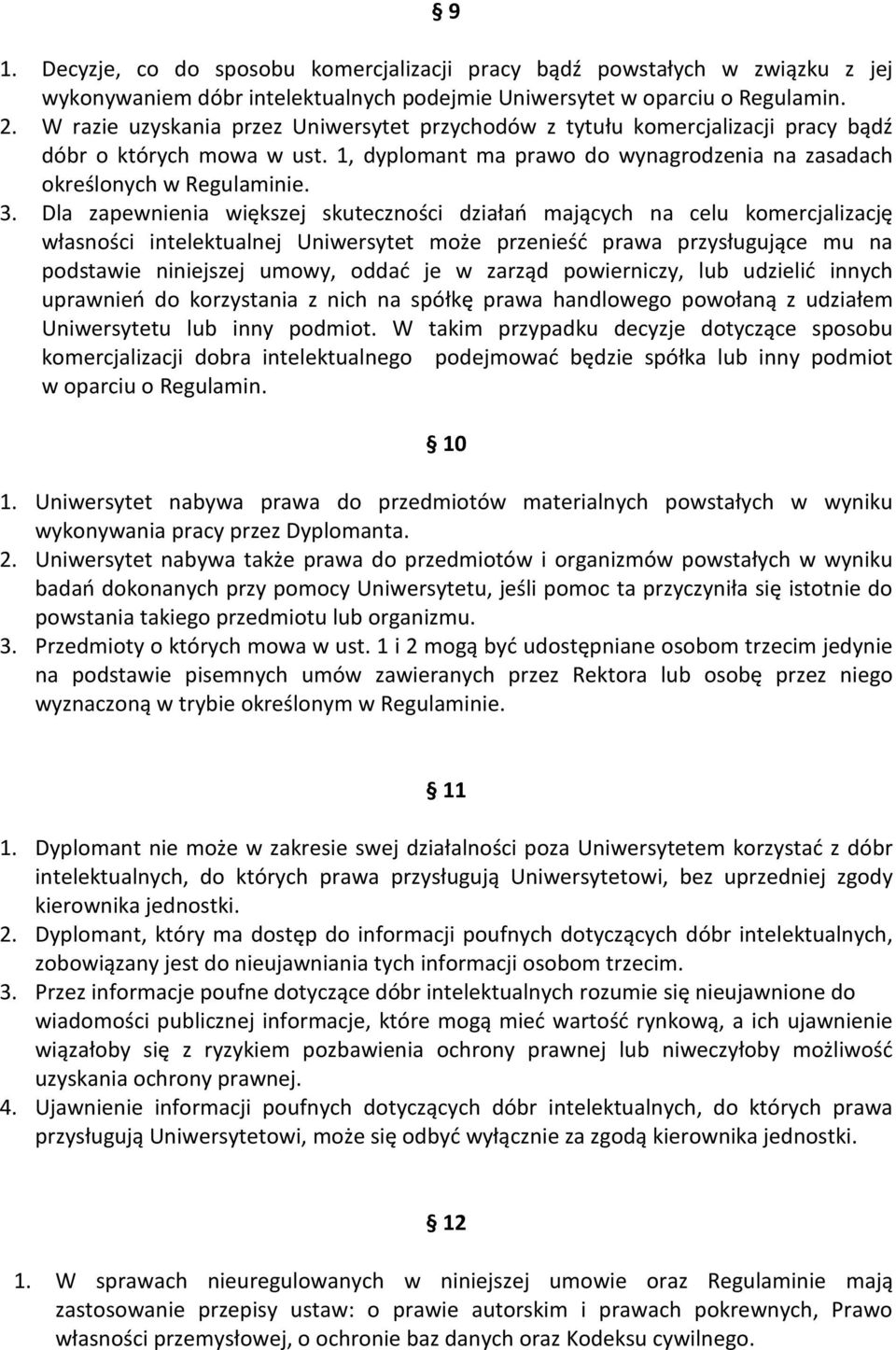 Dla zapewnienia większej skuteczności działań mających na celu komercjalizację własności intelektualnej Uniwersytet może przenieść prawa przysługujące mu na podstawie niniejszej umowy, oddać je w