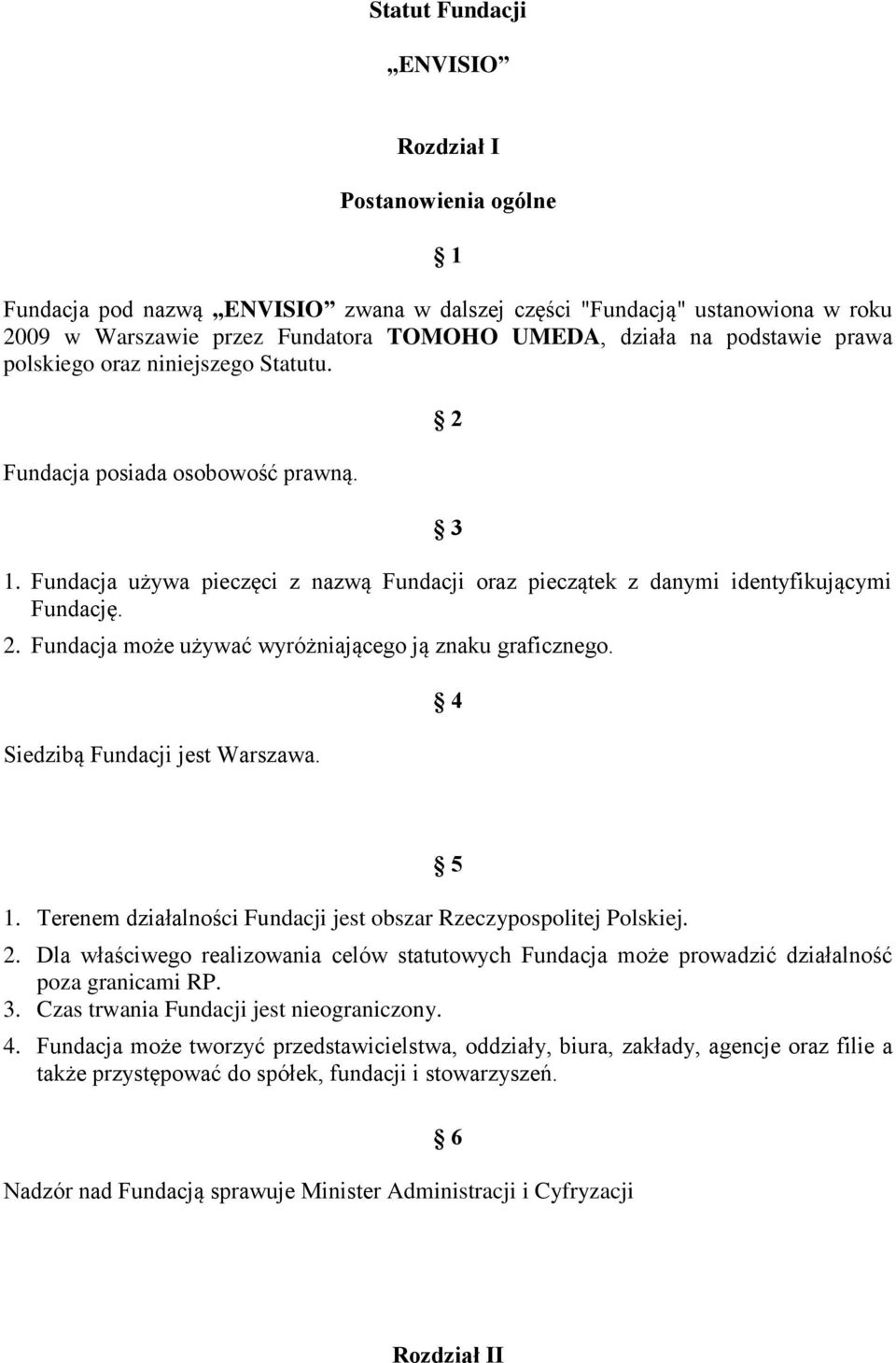 Siedzibą Fundacji jest Warszawa. 4 1. Terenem działalności Fundacji jest obszar Rzeczypospolitej Polskiej. 5 2.