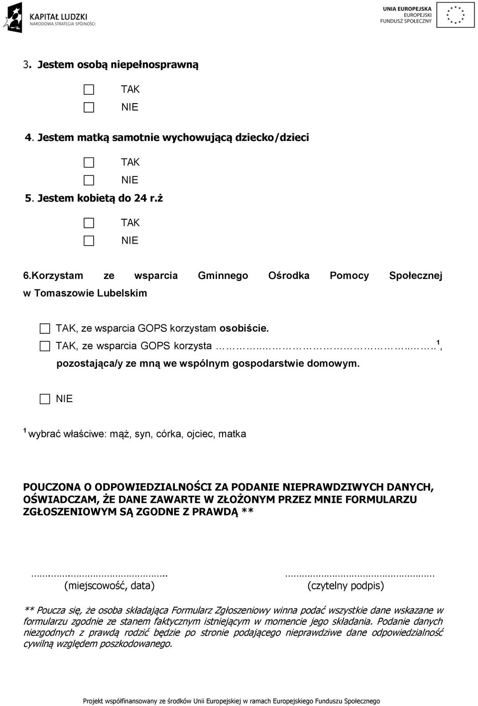 1 wybrać właściwe: mąż, syn, córka, ojciec, matka POUCZONA O ODPOWIEDZIALNOŚCI ZA PODA PRAWDZIWYCH DANYCH, OŚWIADCZAM, ŻE DANE ZAWARTE W ZŁOŻONYM PRZEZ M FORMULARZU ZGŁOSZENIOWYM SĄ ZGODNE Z PRAWDĄ