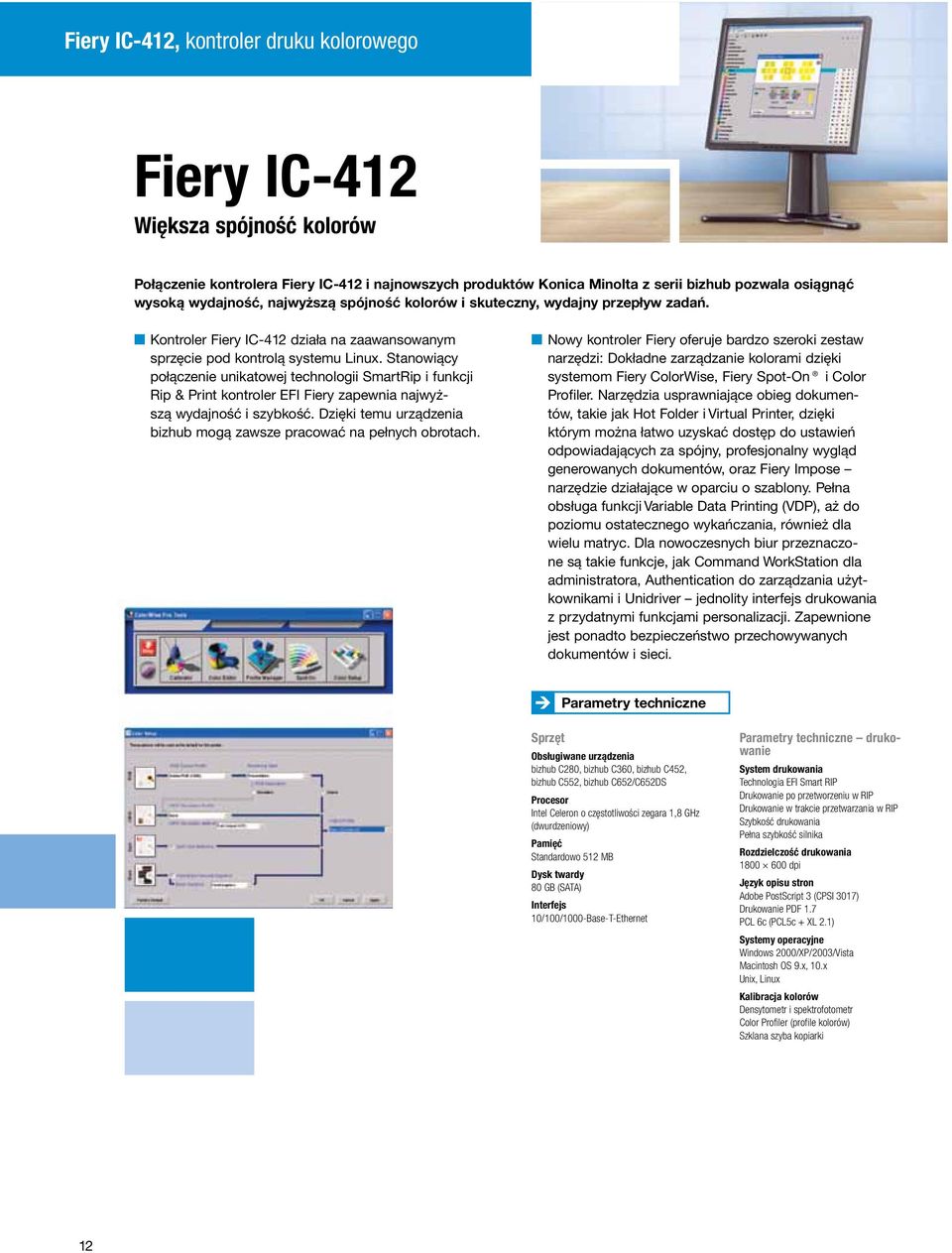 Stanowiący połączenie unikatowej technologii SmartRip i funkcji Rip & Print kontroler EFI Fiery zapewnia najwyższą wydajność i szybkość.
