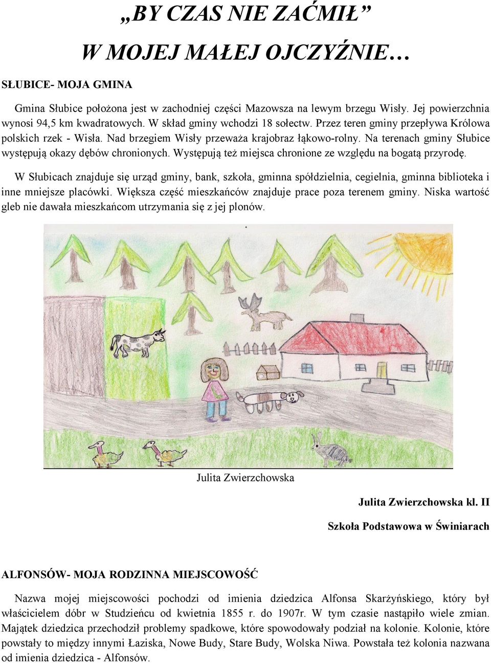Na terenach gminy Słubice występują okazy dębów chronionych. Występują też miejsca chronione ze względu na bogatą przyrodę.