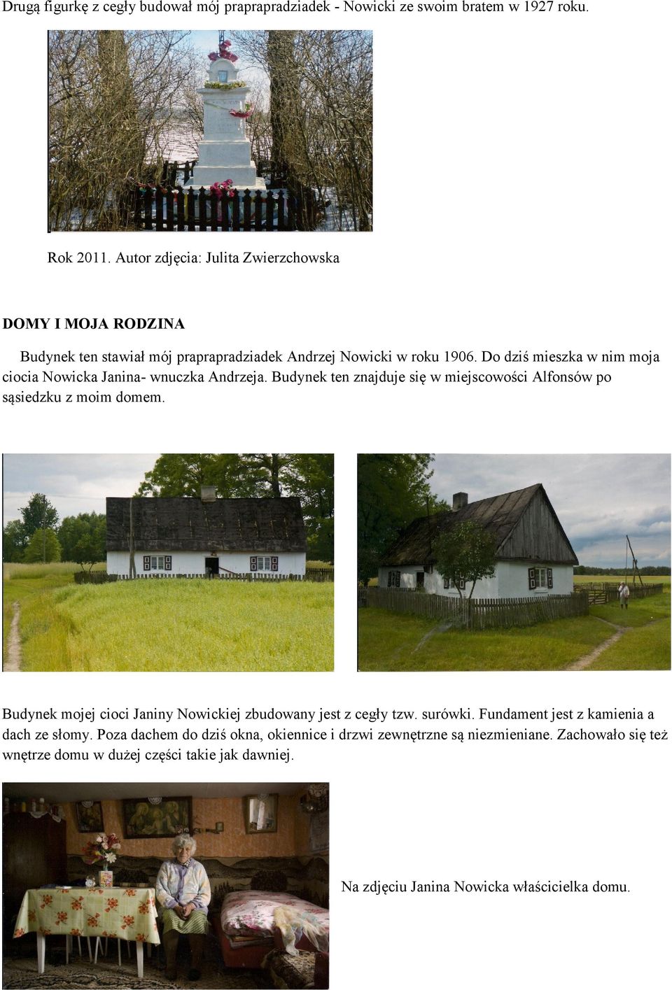 Do dziś mieszka w nim moja ciocia Nowicka Janina- wnuczka Andrzeja. Budynek ten znajduje się w miejscowości Alfonsów po sąsiedzku z moim domem.