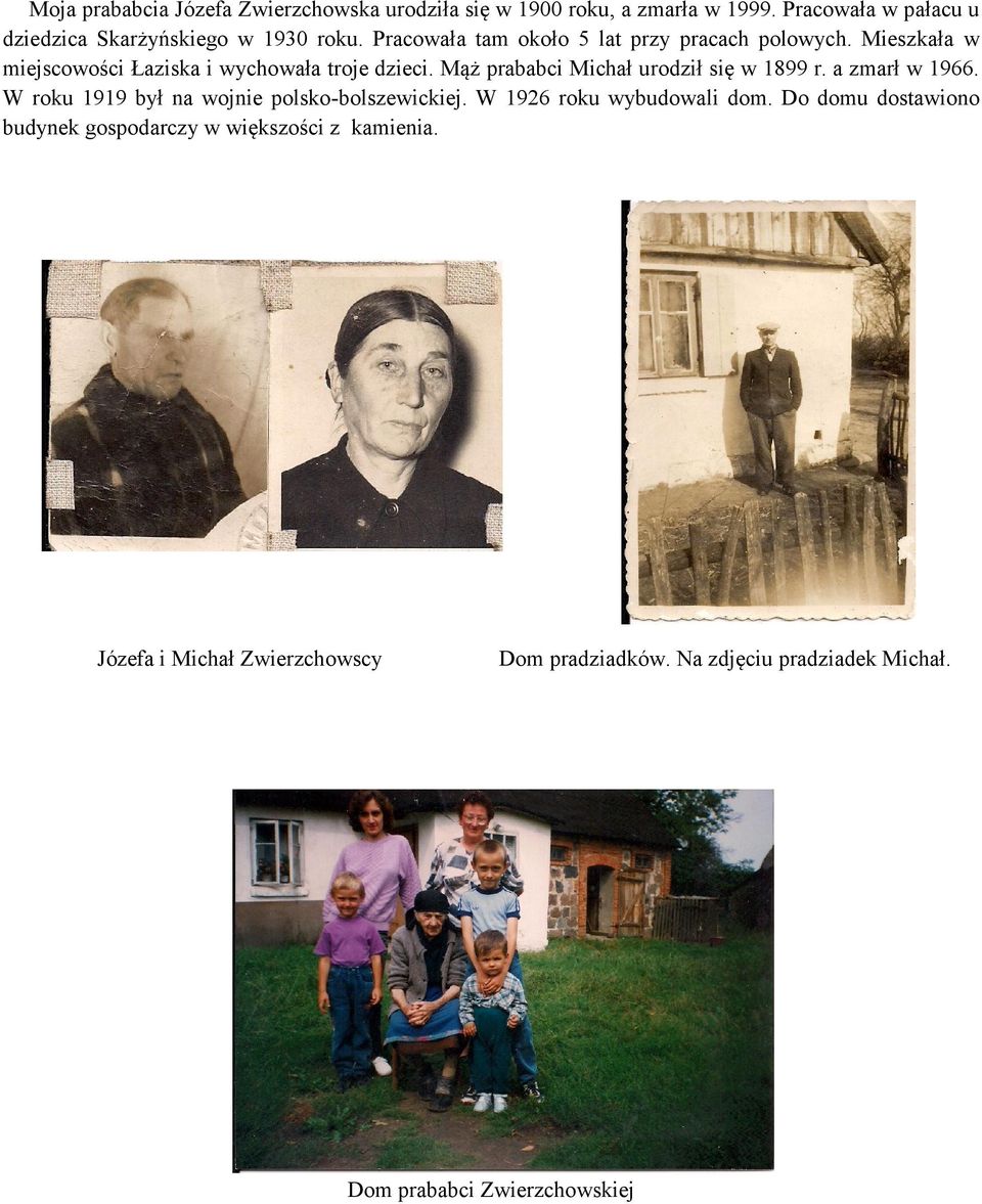 Mąż prababci Michał urodził się w 1899 r. a zmarł w 1966. W roku 1919 był na wojnie polsko-bolszewickiej. W 1926 roku wybudowali dom.