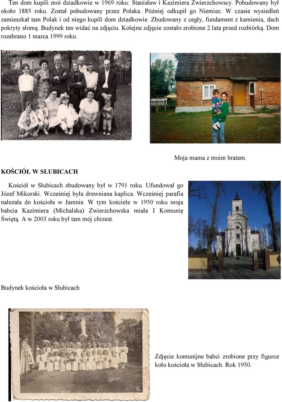 Kolejne zdjęcie zostało zrobione 2 lata przed rozbiórką. Dom rozebrano 1 marca 1999 roku. KOŚCIÓŁ W SŁUBICACH Kościół w Słubicach zbudowany był w 1791 roku. Ufundował go Józef Mikorski.