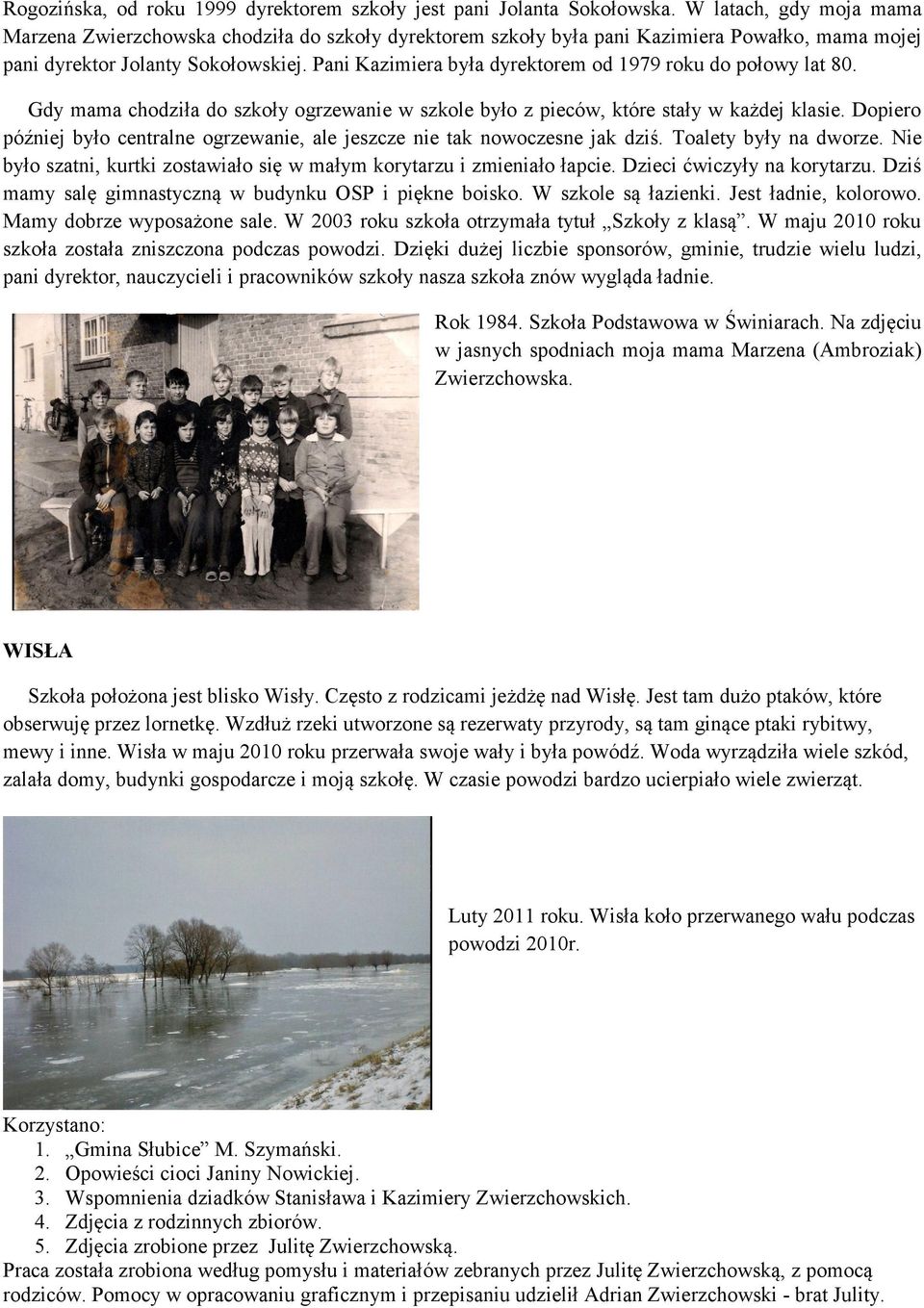 Pani Kazimiera była dyrektorem od 1979 roku do połowy lat 80. Gdy mama chodziła do szkoły ogrzewanie w szkole było z pieców, które stały w każdej klasie.