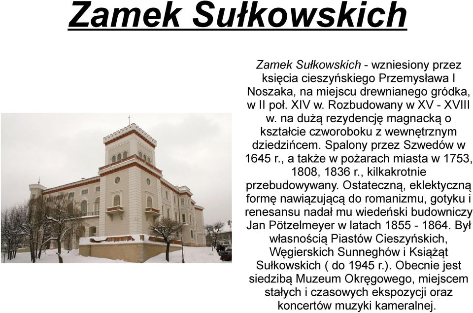 , kilkakrotnie przebudowywany. Ostateczną, eklektyczną formę nawiązującą do romanizmu, gotyku i renesansu nadał mu wiedeński budowniczy Jan Pötzelmeyer w latach 1855-1864.