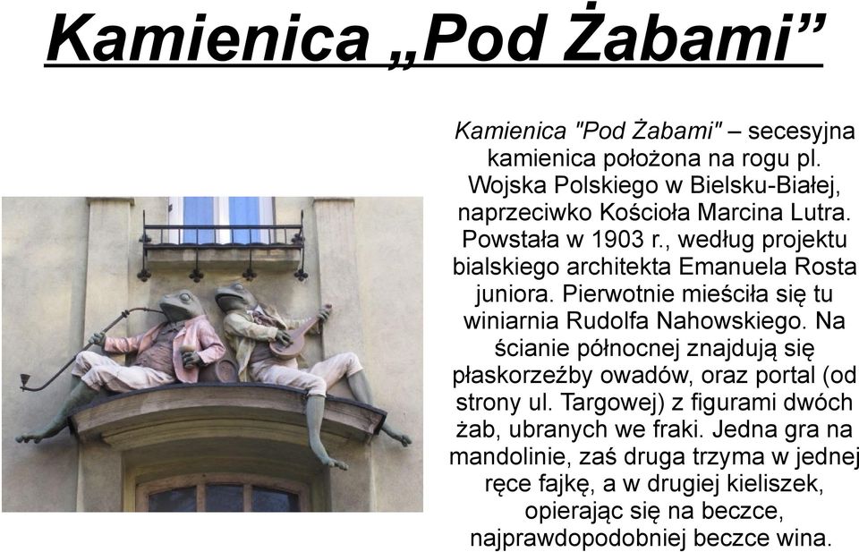 , według projektu bialskiego architekta Emanuela Rosta juniora. Pierwotnie mieściła się tu winiarnia Rudolfa Nahowskiego.