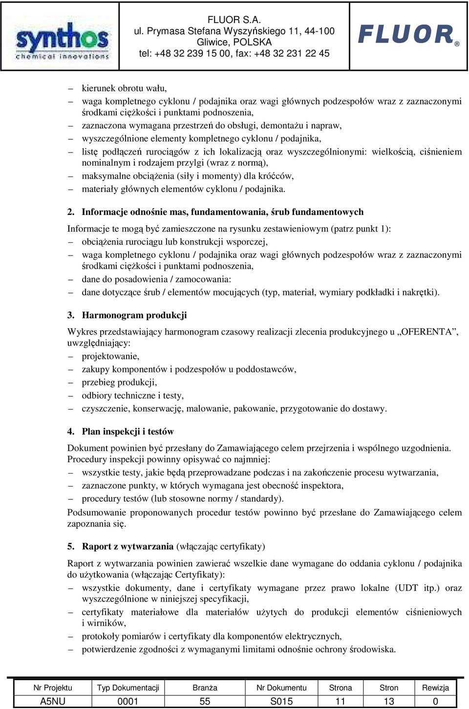 (wraz z normą), maksymalne obciąŝenia (siły i momenty) dla króćców, materiały głównych elementów cyklonu / podajnika. 2.