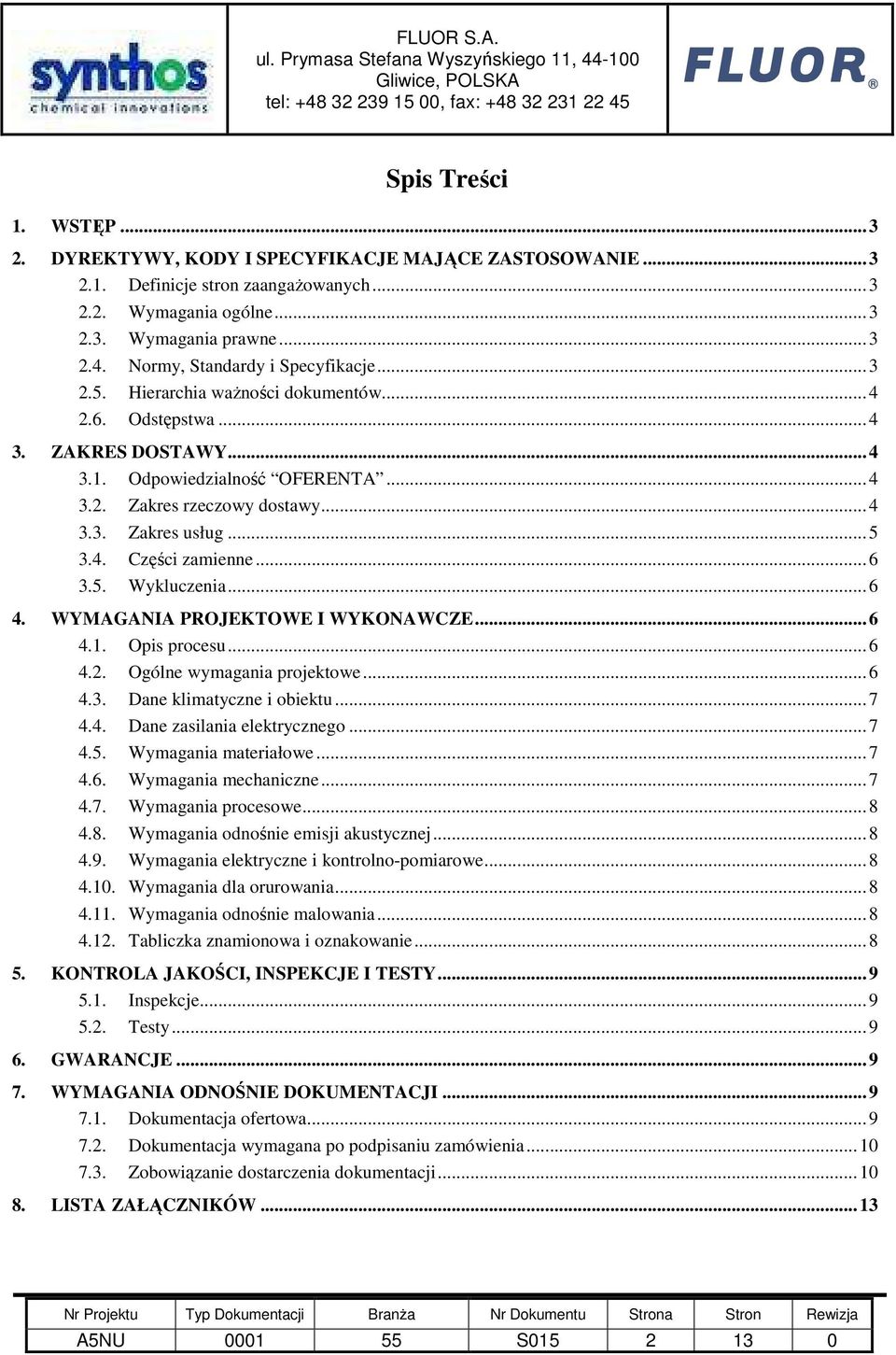 ..5 3.4. Części zamienne...6 3.5. Wykluczenia...6 4. WYMAGANIA PROJEKTOWE I WYKONAWCZE...6 4.1. Opis procesu...6 4.2. Ogólne wymagania projektowe...6 4.3. Dane klimatyczne i obiektu...7 4.4. Dane zasilania elektrycznego.