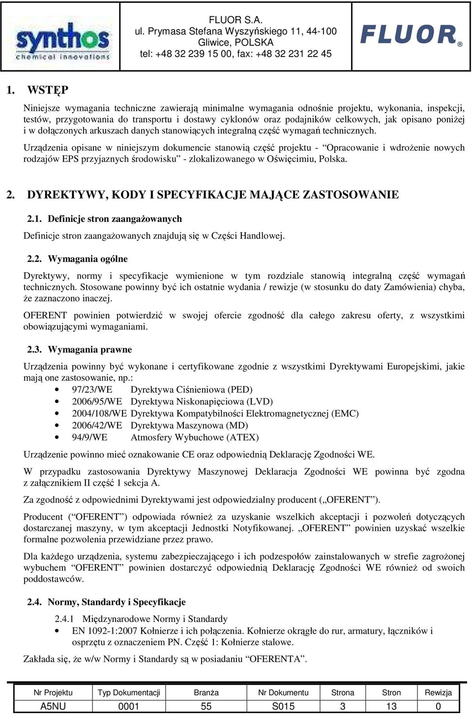 Urządzenia opisane w niniejszym dokumencie stanowią część projektu - Opracowanie i wdroŝenie nowych rodzajów EPS przyjaznych środowisku - zlokalizowanego w Oświęcimiu, Polska. 2.