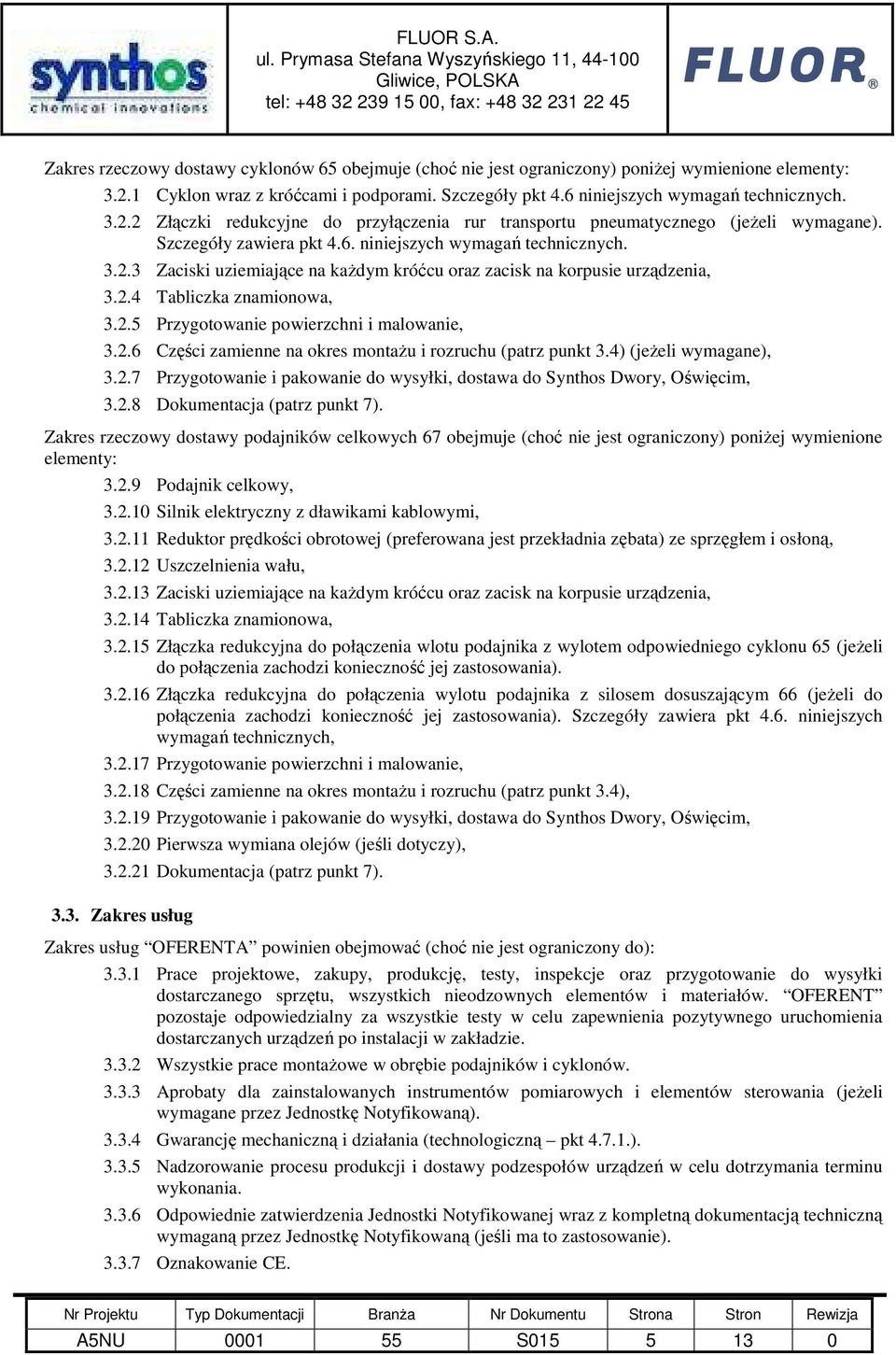 2.6 Części zamienne na okres montaŝu i rozruchu (patrz punkt 3.4) (jeŝeli wymagane), 3.2.7 Przygotowanie i pakowanie do wysyłki, dostawa do Synthos Dwory, Oświęcim, 3.2.8 Dokumentacja (patrz punkt 7).