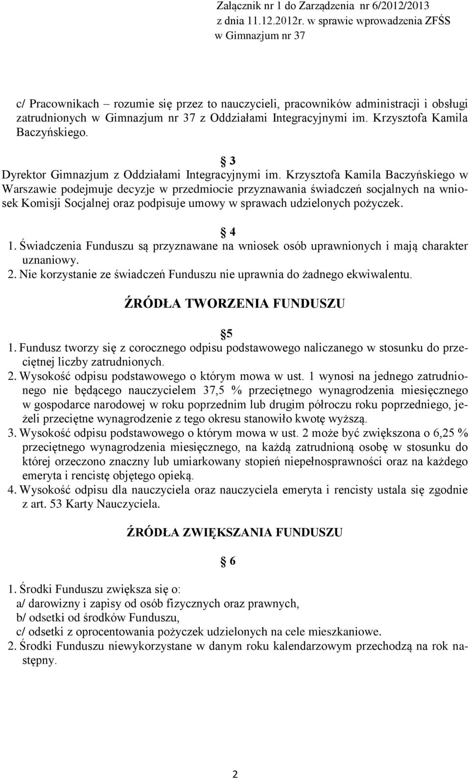 Krzysztofa Kamila Baczyńskiego w Warszawie podejmuje decyzje w przedmiocie przyznawania świadczeń socjalnych na wniosek Komisji Socjalnej oraz podpisuje umowy w sprawach udzielonych pożyczek. 4 1.