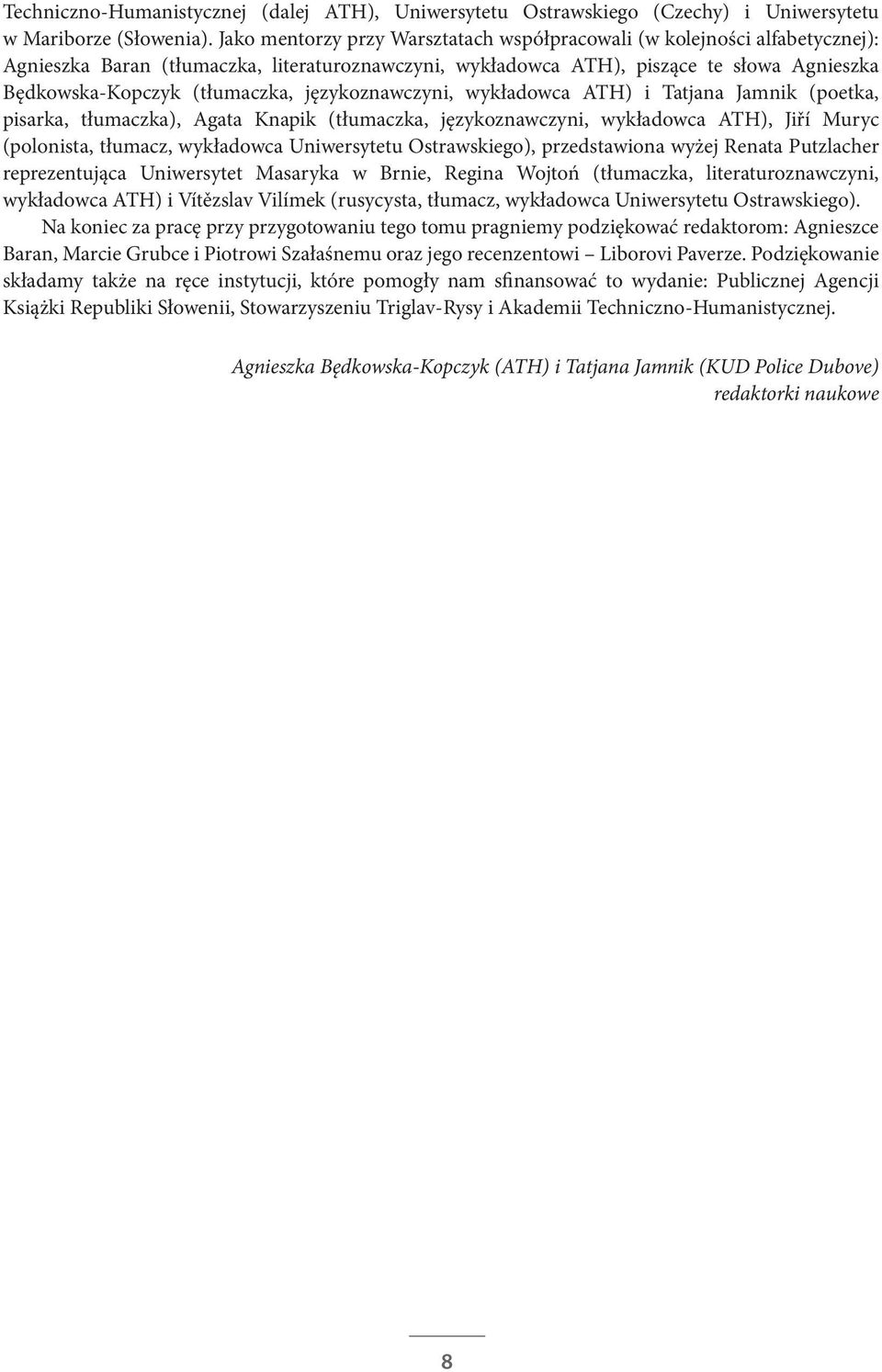 językoznawczyni, wykładowca ATH) i Tatjana Jamnik (poetka, pisarka, tłumaczka), Agata Knapik (tłumaczka, językoznawczyni, wykładowca ATH), Jiří Muryc (polonista, tłumacz, wykładowca Uniwersytetu