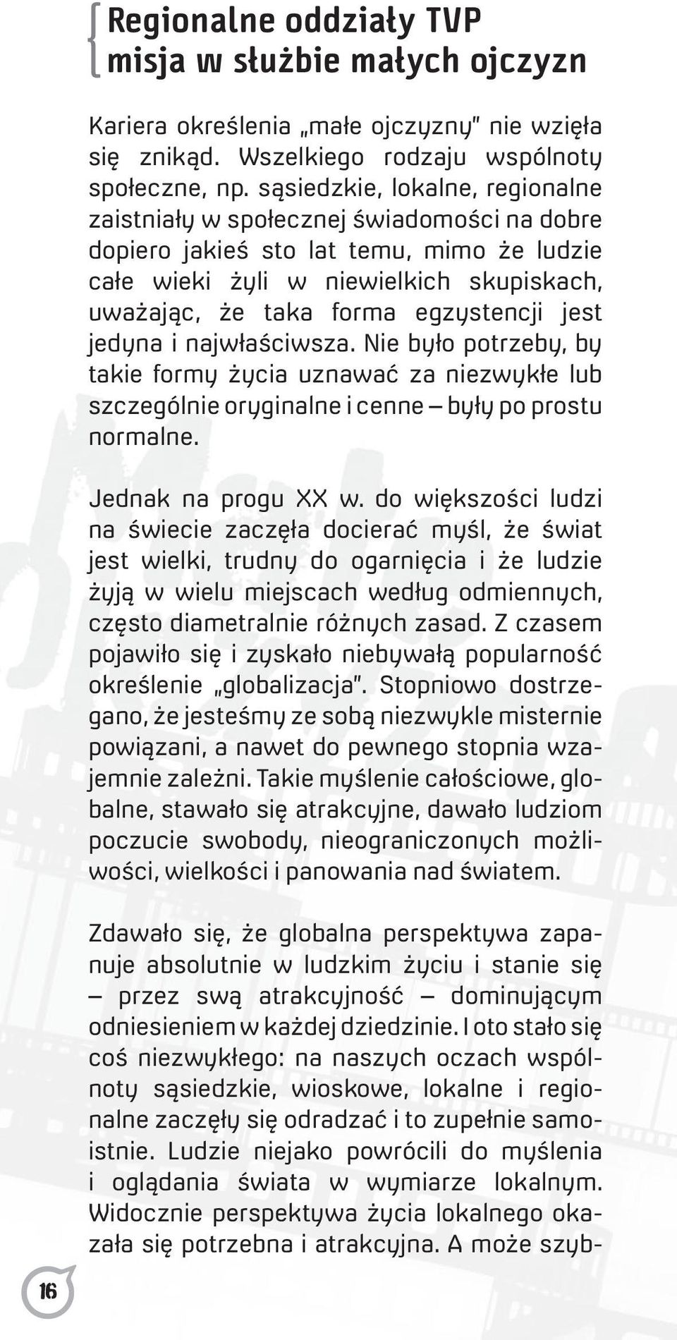 jest jedyna i najwłaściwsza. Nie było potrzeby, by takie formy życia uznawać za niezwykłe lub szczególnie oryginalne i cenne były po prostu normalne. Jednak na progu XX w.