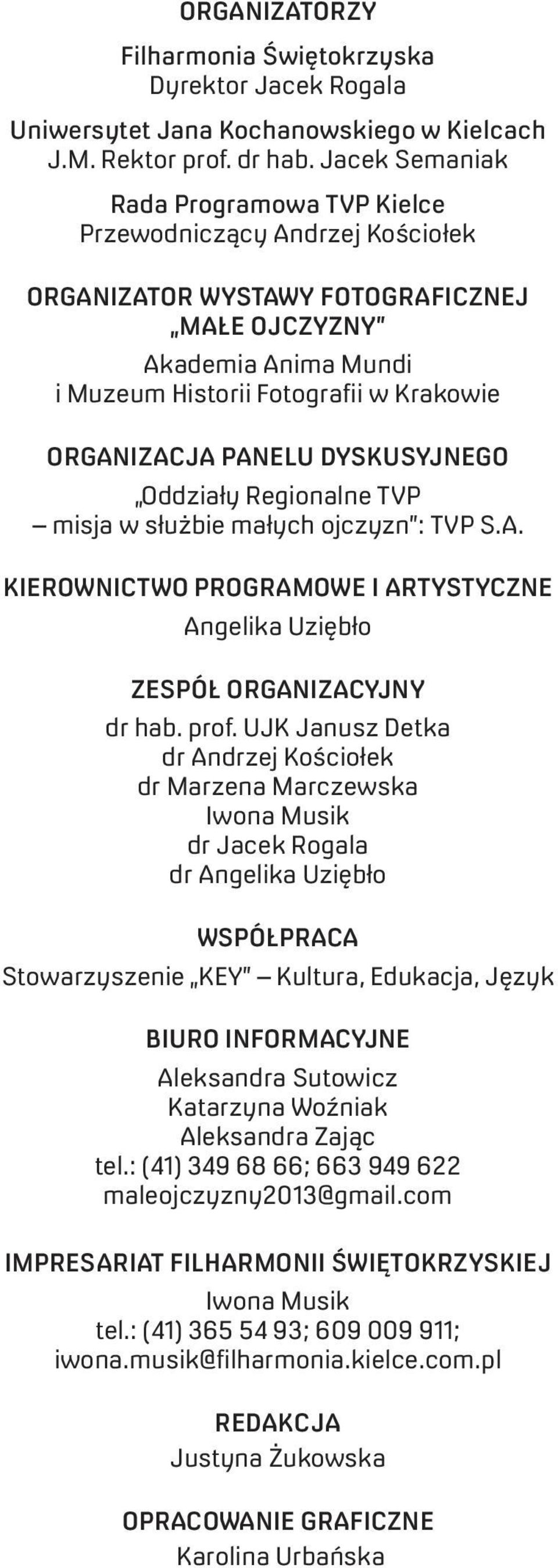 PANELU DYSKUSYJNEGO Oddziały Regionalne TVP misja w służbie małych ojczyzn : TVP S.A. KIEROWNICTWO PROGRAMOWE I ARTYSTYCZNE Angelika Uziębło ZESPÓŁ ORGANIZACYJNY dr hab. prof.