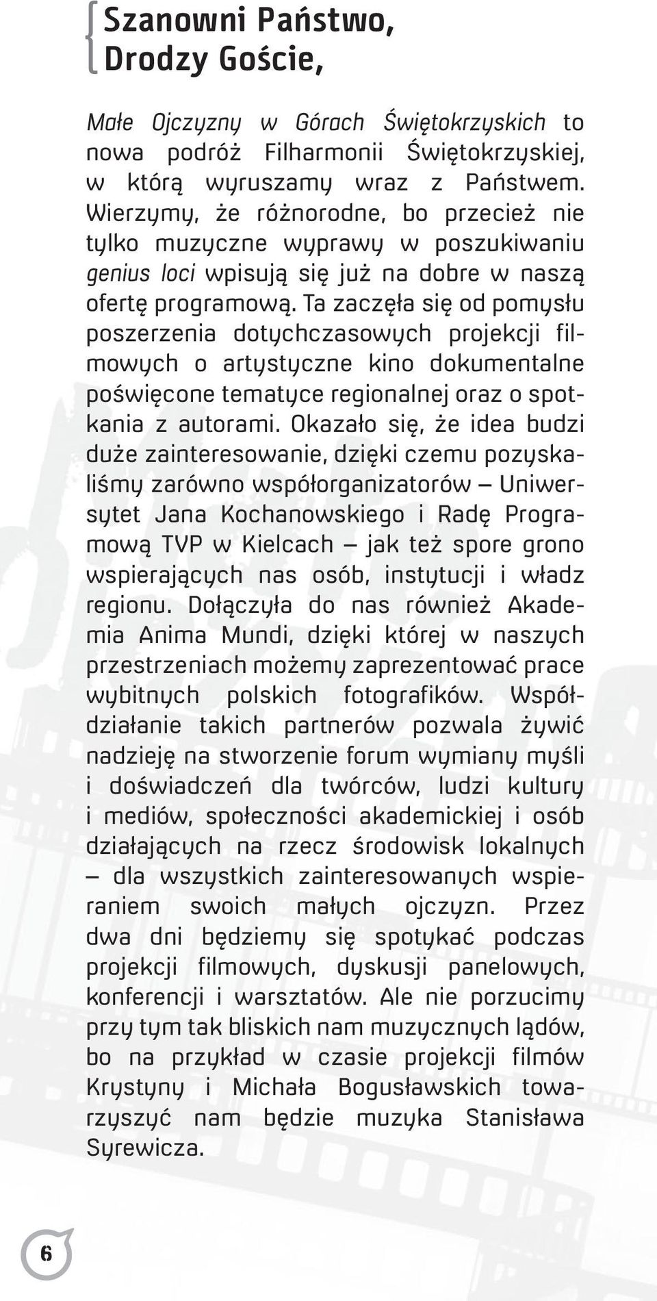 Ta zaczęła się od pomysłu poszerzenia dotychczasowych projekcji filmowych o artystyczne kino dokumentalne poświęcone tematyce regionalnej oraz o spotkania z autorami.