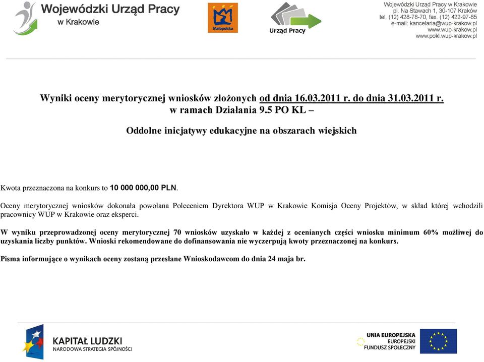 Oceny merytorycznej wniosków dokonała powołana Poleceniem Dyrektora WUP w Krakowie Komisja Oceny Projektów, w skład której wchodzili pracownicy WUP w Krakowie oraz eksperci.