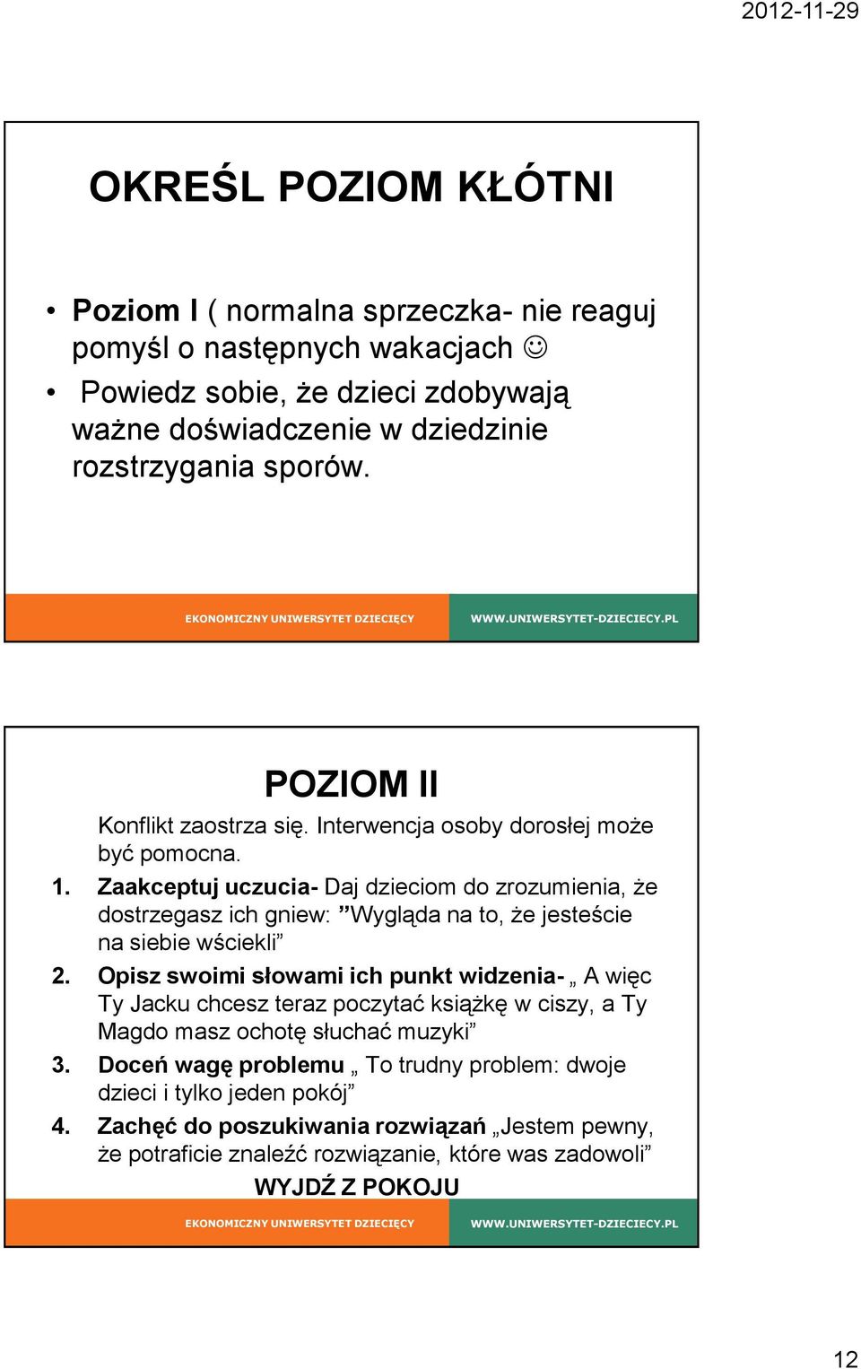 Zaakceptuj uczucia- Daj dzieciom do zrozumienia, że dostrzegasz ich gniew: Wygląda na to, że jesteście na siebie wściekli 2.