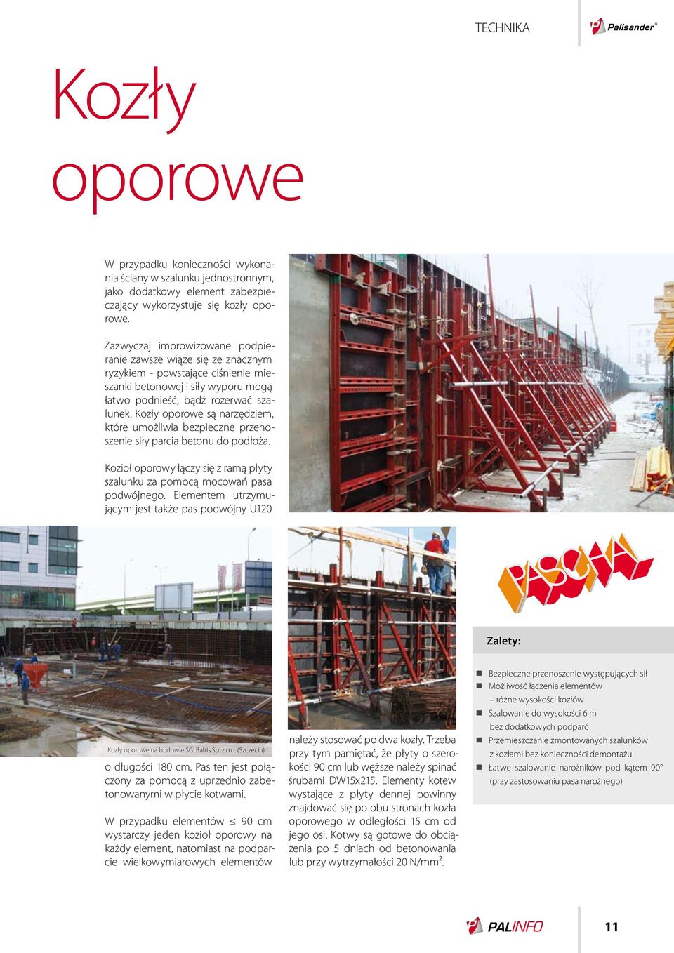 Kozły oporowe są narzędziem, które umożliwia bezpieczne przenoszenie siły parcia betonu do podłoża. Kozioł oporowy łączy się z ramą płyty szalunku za pomocą mocowań pasa podwójnego.