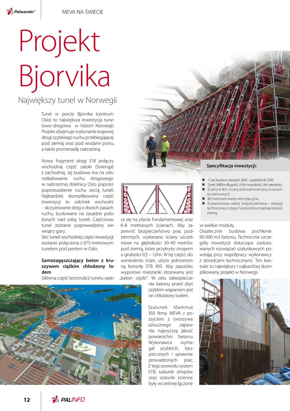 Nowy fragment drogi E18 połączy wschodnią część zatoki (Sorenga) z zachodnią. Jej budowa ma na celu rozładowanie ruchu drogowego w nabrzeżnej dzielnicy Oslo poprzez poprowadzenie ruchu siecią tuneli.