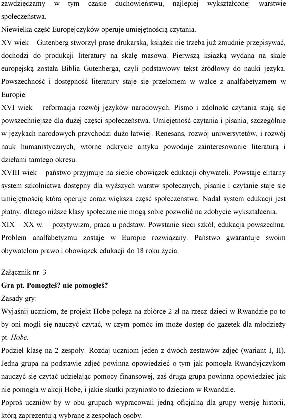 Pierwszą książką wydaną na skalę europejską została Biblia Gutenberga, czyli podstawowy tekst źródłowy do nauki języka.