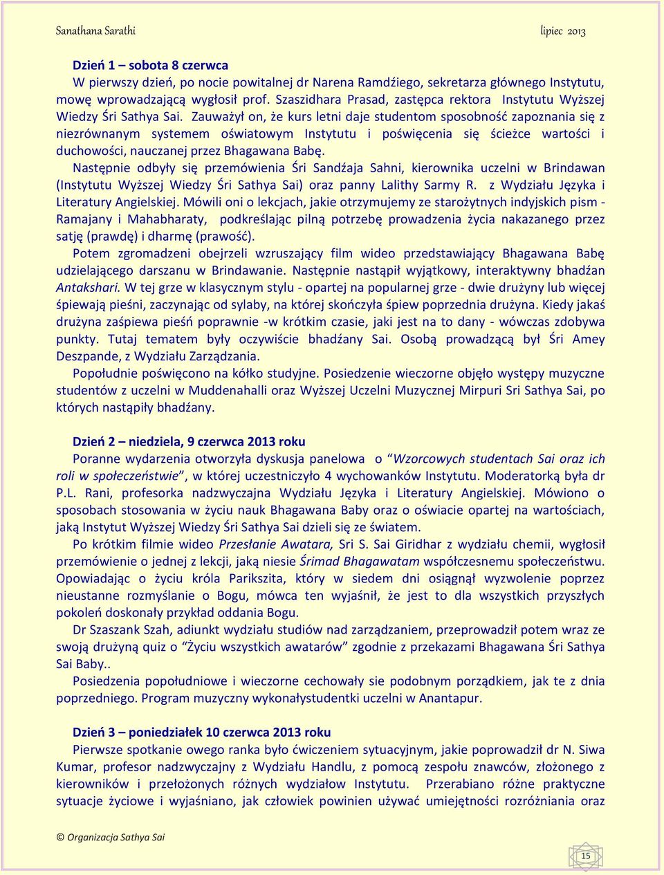 Zauważył on, że kurs letni daje studentom sposobność zapoznania się z niezrównanym systemem oświatowym Instytutu i poświęcenia się ścieżce wartości i duchowości, nauczanej przez Bhagawana Babę.