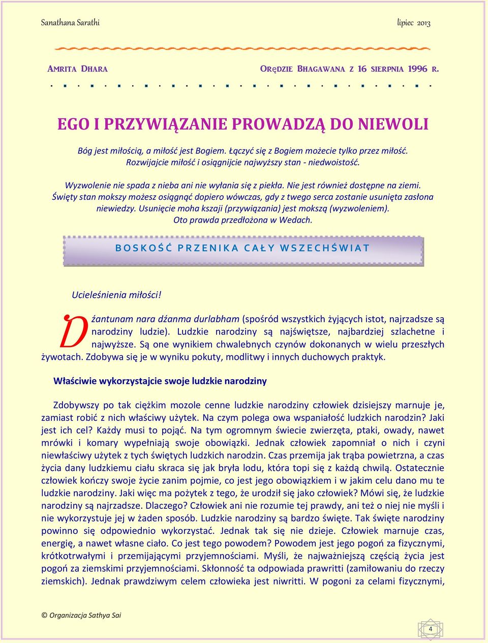 Nie jest również dostępne na ziemi. Święty stan mokszy możesz osiągnąć dopiero wówczas, gdy z twego serca zostanie usunięta zasłona niewiedzy.