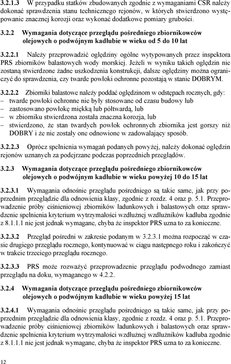 grubości. 3.2.2 Wymagania dotyczące przeglądu pośredniego zbiornikowców olejowych o podwójnym kadłubie w wieku od 5 do 10 lat 3.2.2.1 Należy przeprowadzić oględziny ogólne wytypowanych przez inspektora PRS zbiorników balastowych wody morskiej.