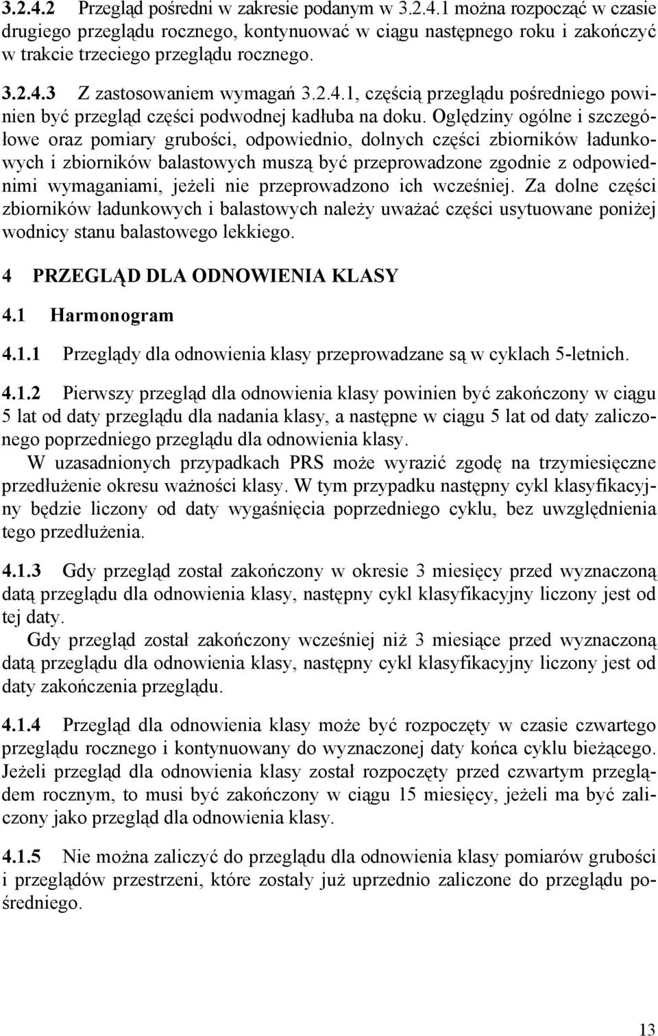 Oględziny ogólne i szczegółowe oraz pomiary grubości, odpowiednio, dolnych części zbiorników ładunkowych i zbiorników balastowych muszą być przeprowadzone zgodnie z odpowiednimi wymaganiami, jeżeli