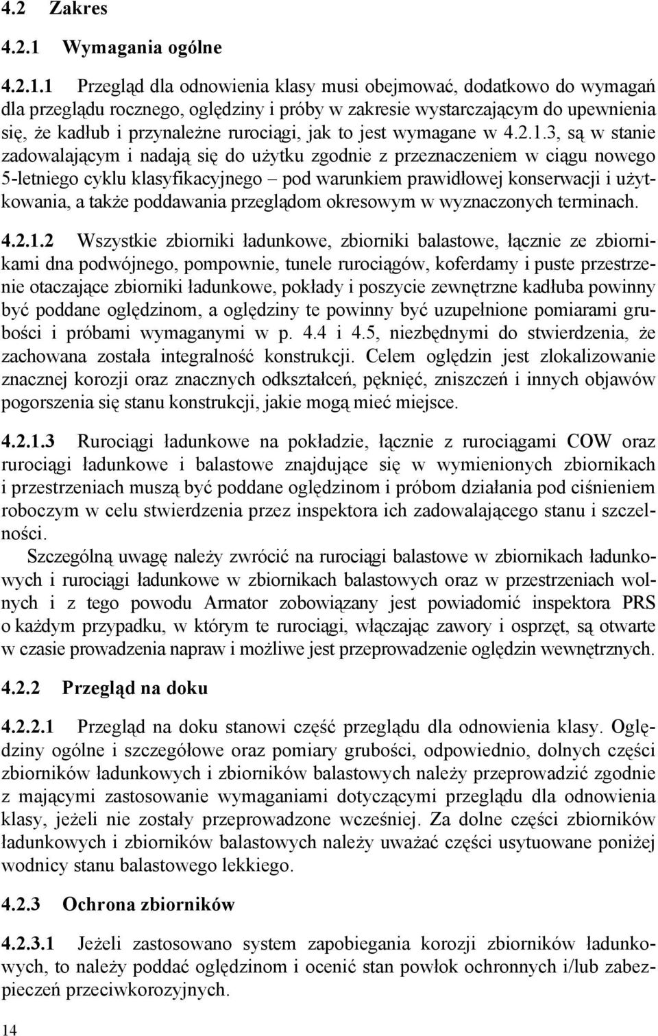 1 Przegląd dla odnowienia klasy musi obejmować, dodatkowo do wymagań dla przeglądu rocznego, oględziny i próby w zakresie wystarczającym do upewnienia się, że kadłub i przynależne rurociągi, jak to