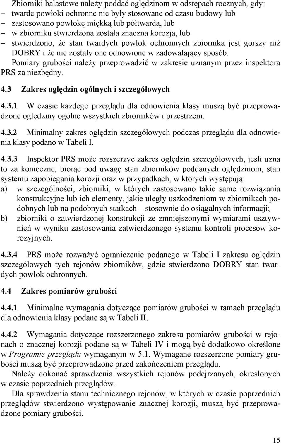 Pomiary grubości należy przeprowadzić w zakresie uznanym przez inspektora PRS za niezbędny. 4.3 