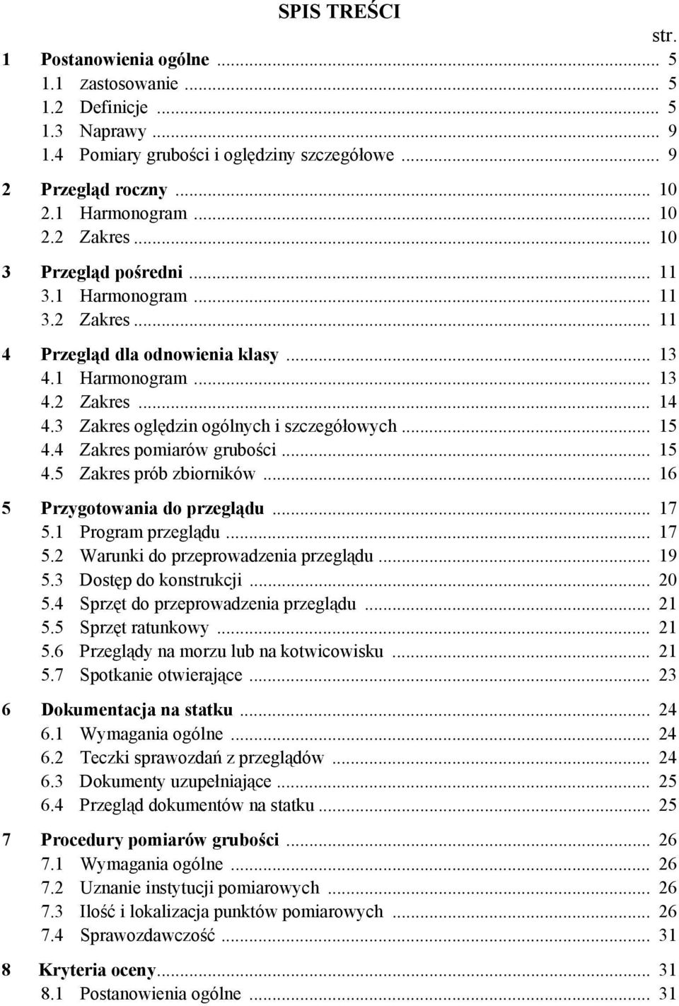 4 Zakres pomiarów grubości... 15 4.5 Zakres prób zbiorników... 16 5 Przygotowania do przeglądu... 17 5.1 Program przeglądu... 17 5.2 Warunki do przeprowadzenia przeglądu... 19 5.