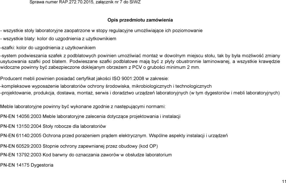 blaty: kolor do uzgodnienia z użytkownikiem -system podwieszania szafek z podblatowych powinien umożliwiać montaż w dowolnym miejscu stołu, tak by była możliwość zmiany usytuowania szafki pod blatem.