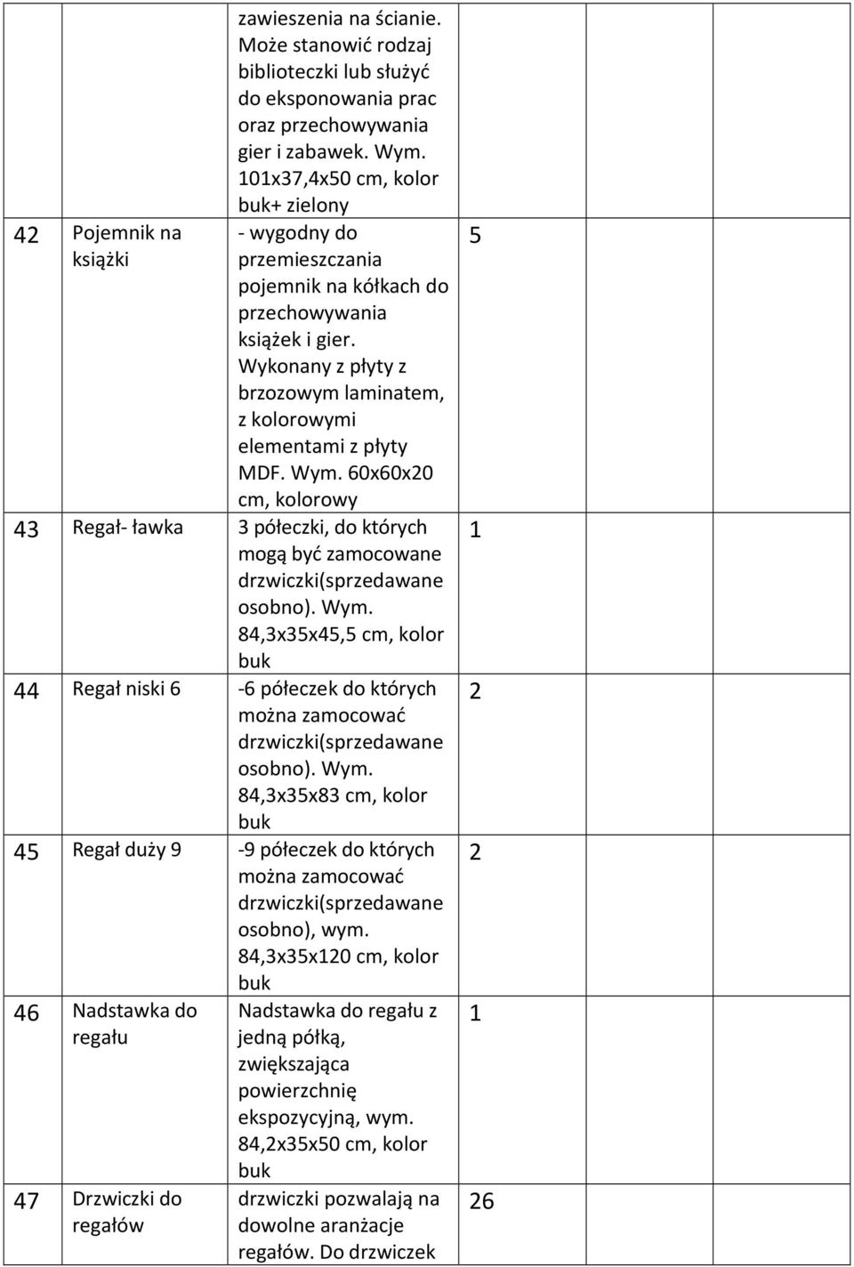 60x60x0 cm, kolorowy 4 Regał- ławka półeczki, do których mogą być zamocowane osobno). Wym. 4,xx4, cm, kolor 44 Regał niski 6-6 półeczek do których osobno). Wym. 4,xx cm, kolor 4 Regał duży 9-9 półeczek do których osobno), wym.