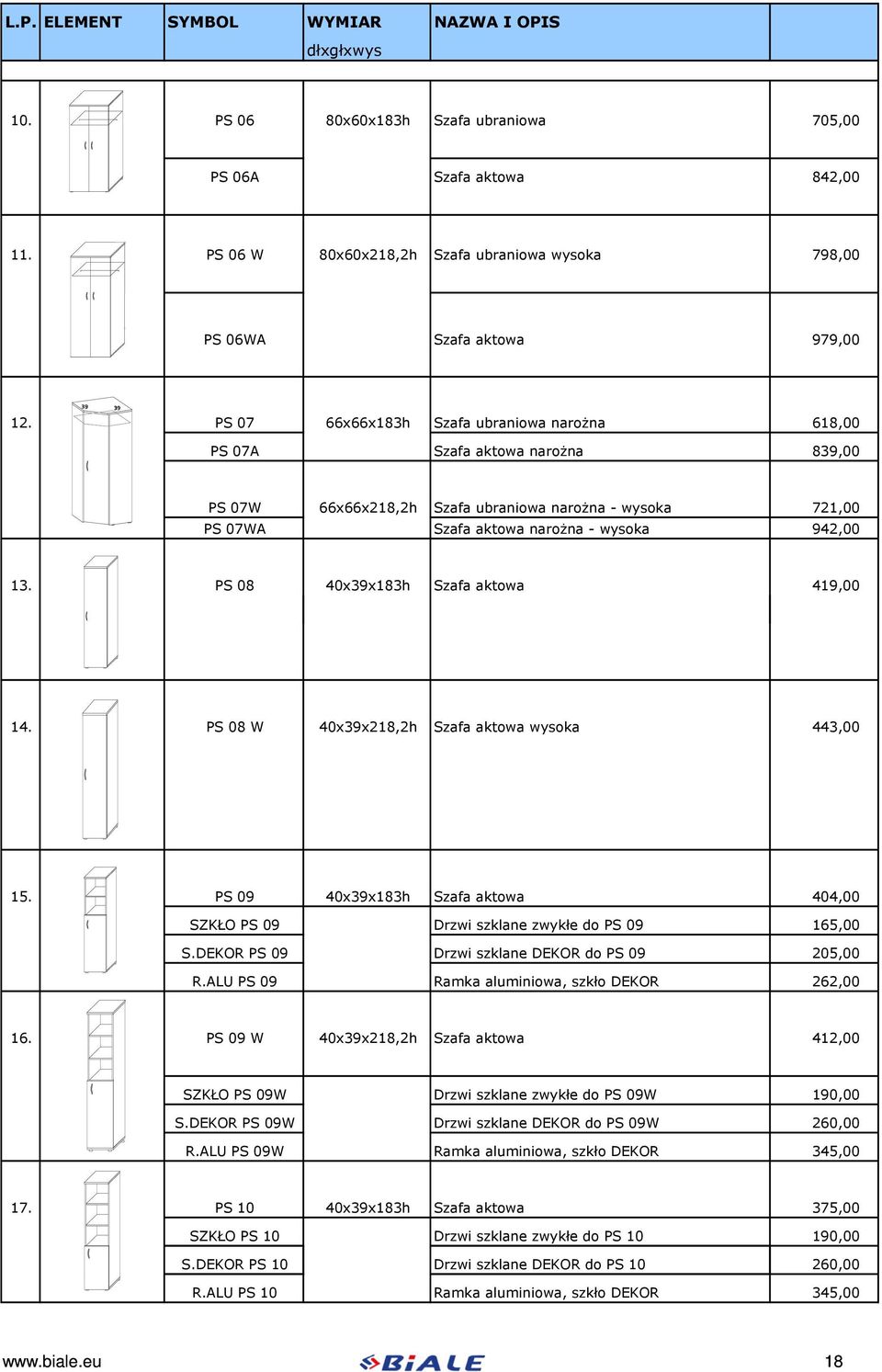 PS 08 40x39x183h Szafa aktowa 419,00 14. PS 08 W 40x39x218,2h Szafa aktowa wysoka 443,00 15. PS 09 40x39x183h Szafa aktowa 404,00 SZKŁO PS 09 Drzwi szklane zwykłe do PS 09 165,00 S.