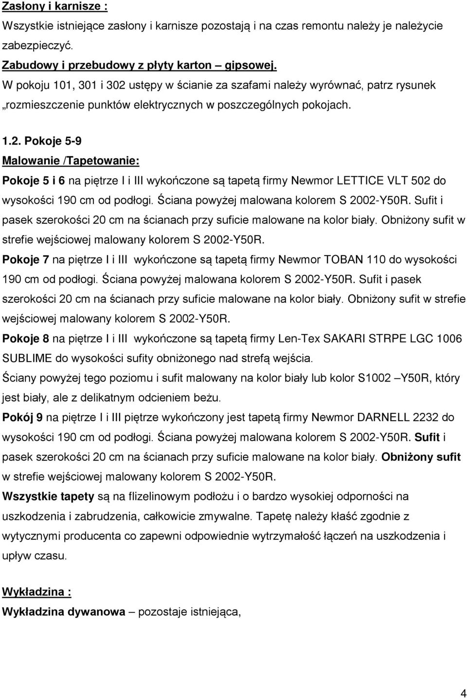 Ściana powyżej malowana kolorem S 2002-Y50R. Sufit i pasek szerokości 20 cm na ścianach przy suficie malowane na kolor biały. Obniżony sufit w strefie wejściowej malowany kolorem S 2002-Y50R.