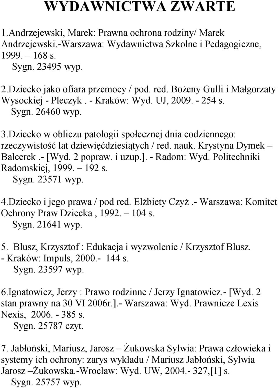 Dziecko w obliczu patologii społecznej dnia codziennego: rzeczywistość lat dziewięćdziesiątych / red. nauk. Krystyna Dymek Balcerek.- [Wyd. 2 popraw. i uzup.]. - Radom: Wyd.