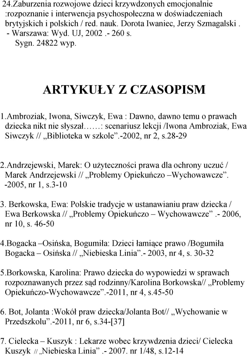 Ambroziak, Iwona, Siwczyk, Ewa : Dawno, dawno temu o prawach dziecka nikt nie słyszał : scenariusz lekcji /Iwona Ambroziak, Ewa Siwczyk // Biblioteka w szkole.-2002, nr 2, s.28-29 2.