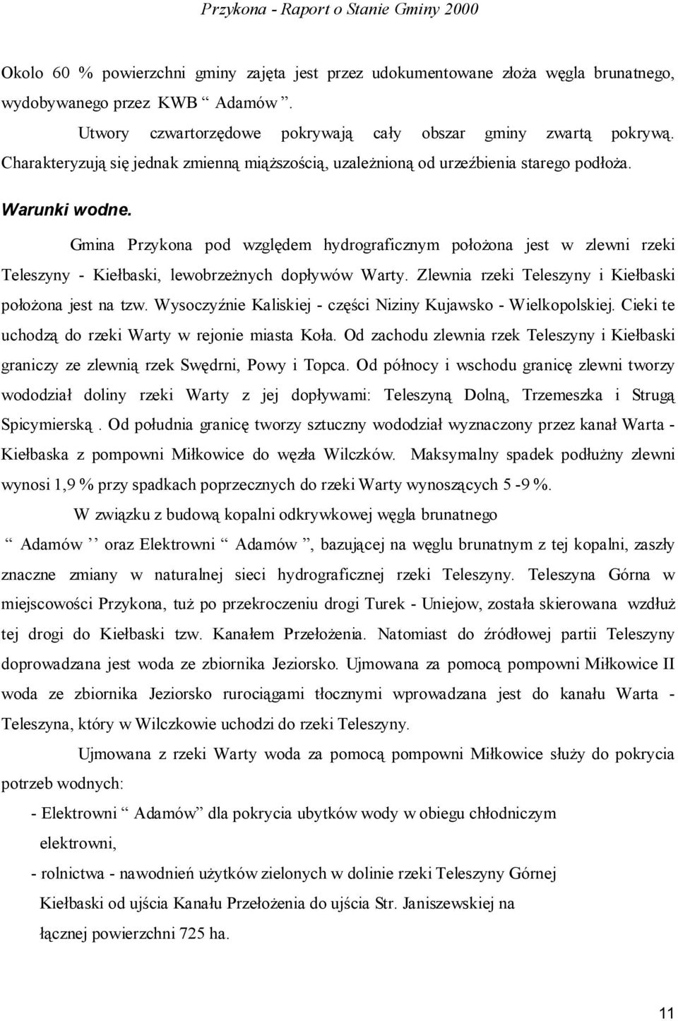 Gmina Przykona pod względem hydrograficznym położona jest w zlewni rzeki Teleszyny - Kiełbaski, lewobrzeżnych dopływów Warty. Zlewnia rzeki Teleszyny i Kiełbaski położona jest na tzw.