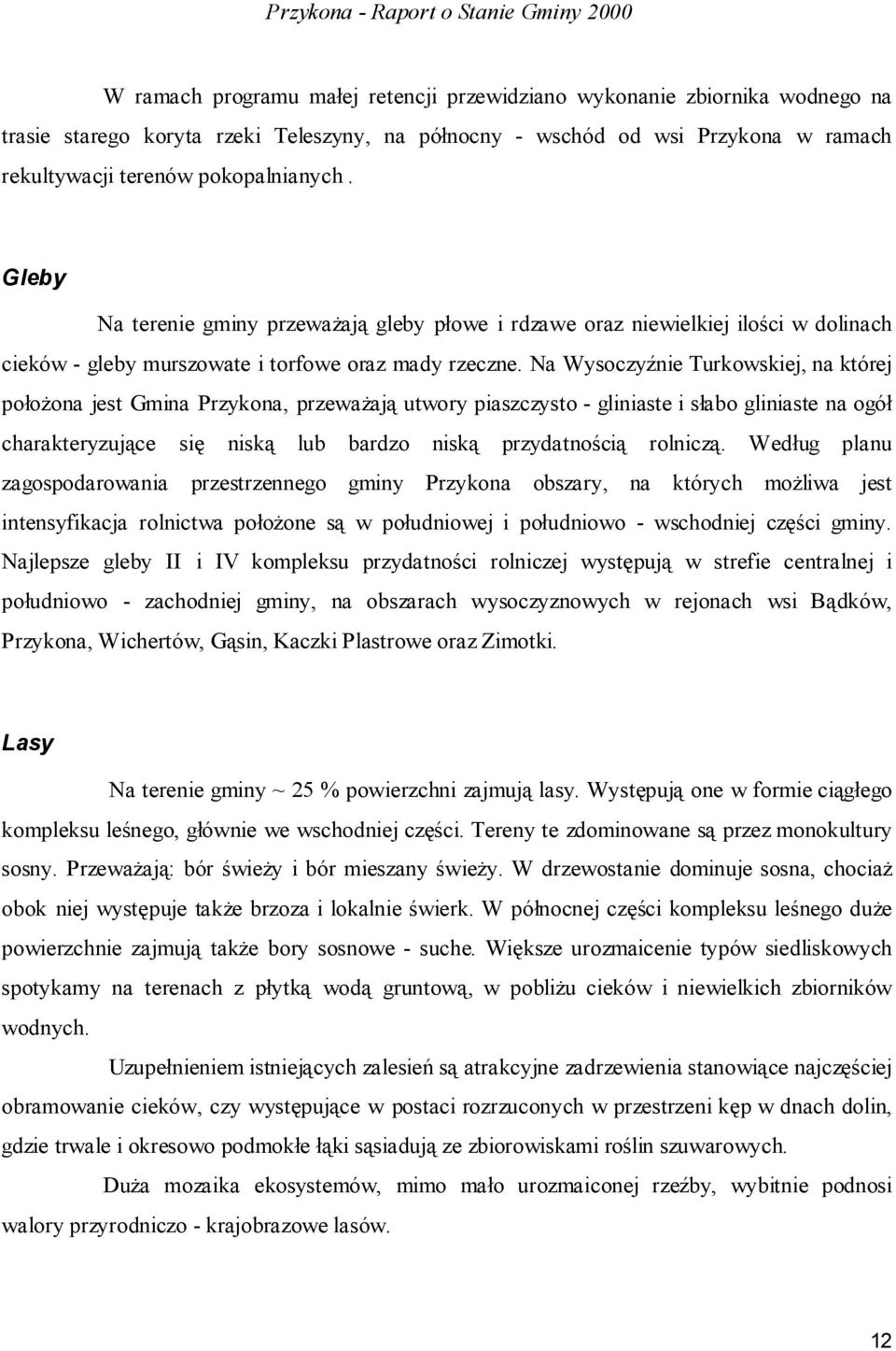 Na Wysoczyźnie Turkowskiej, na której położona jest Gmina Przykona, przeważają utwory piaszczysto - gliniaste i słabo gliniaste na ogół charakteryzujące się niską lub bardzo niską przydatnością