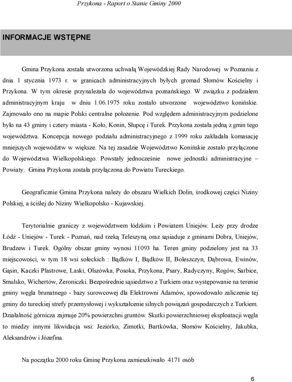 Zajmowało ono na mapie Polski centralne położenie. Pod względem administracyjnym podzielone było na 43 gminy i cztery miasta - Koło, Konin, Słupcę i Turek.