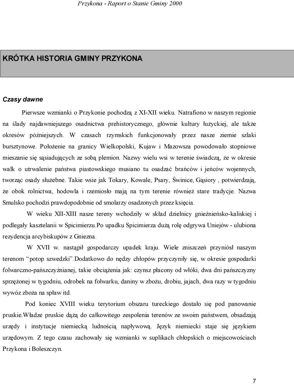 W czasach rzymskich funkcjonowały przez nasze ziemie szlaki bursztynowe. Położenie na granicy Wielkopolski, Kujaw i Mazowsza powodowało stopniowe mieszanie się sąsiadujących ze sobą plemion.