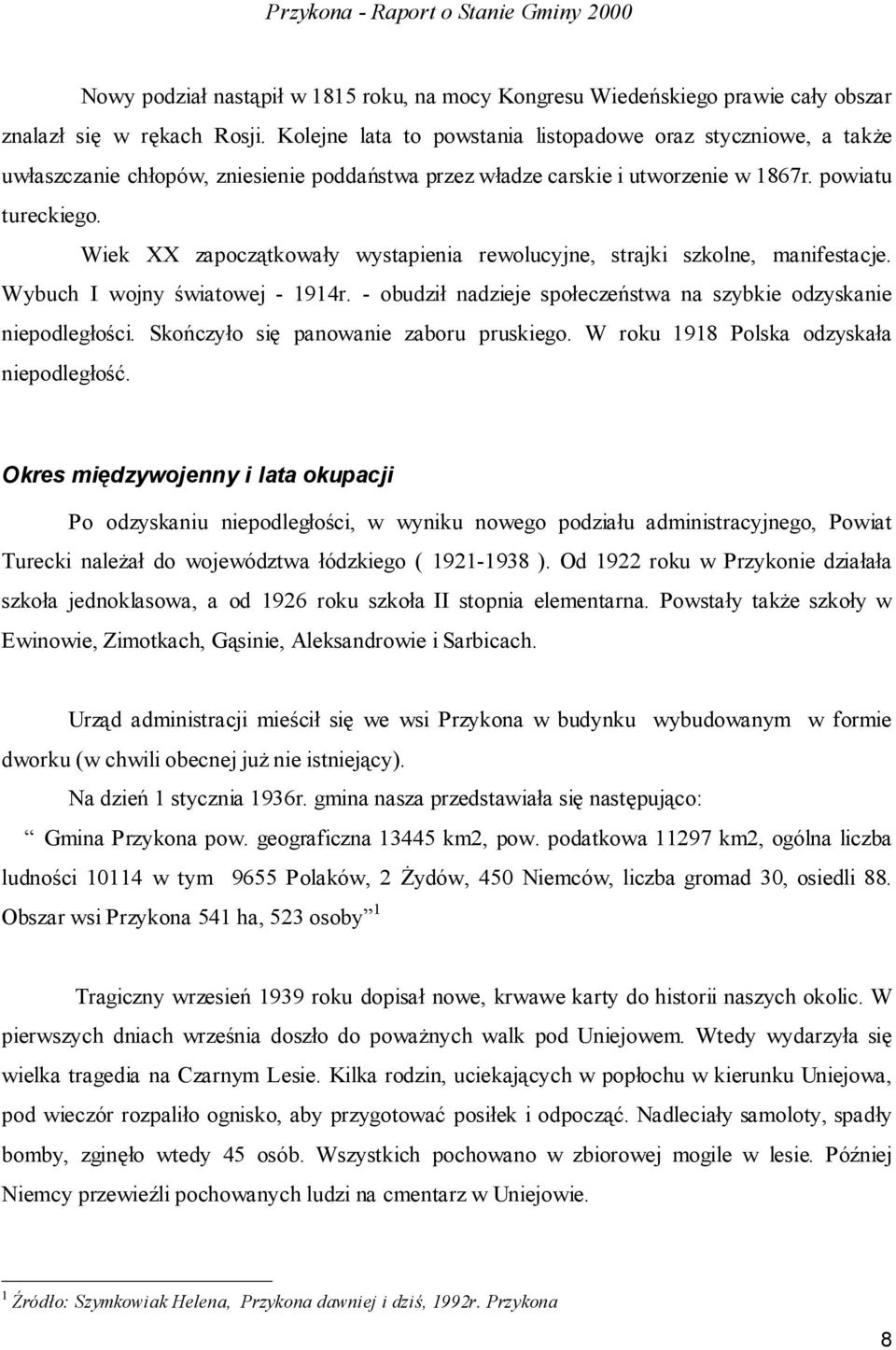 Wiek XX zapoczątkowały wystapienia rewolucyjne, strajki szkolne, manifestacje. Wybuch I wojny światowej - 1914r. - obudził nadzieje społeczeństwa na szybkie odzyskanie niepodległości.
