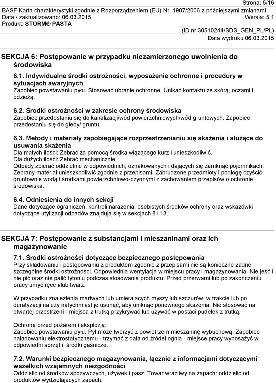 Środki ostrożności w zakresie ochrony środowiska Zapobiec przedostaniu się do kanalizacji/wód powierzchniowych/wód gruntowych. Zapobiec przedostaniu się do gleby/ gruntu. 6.3.