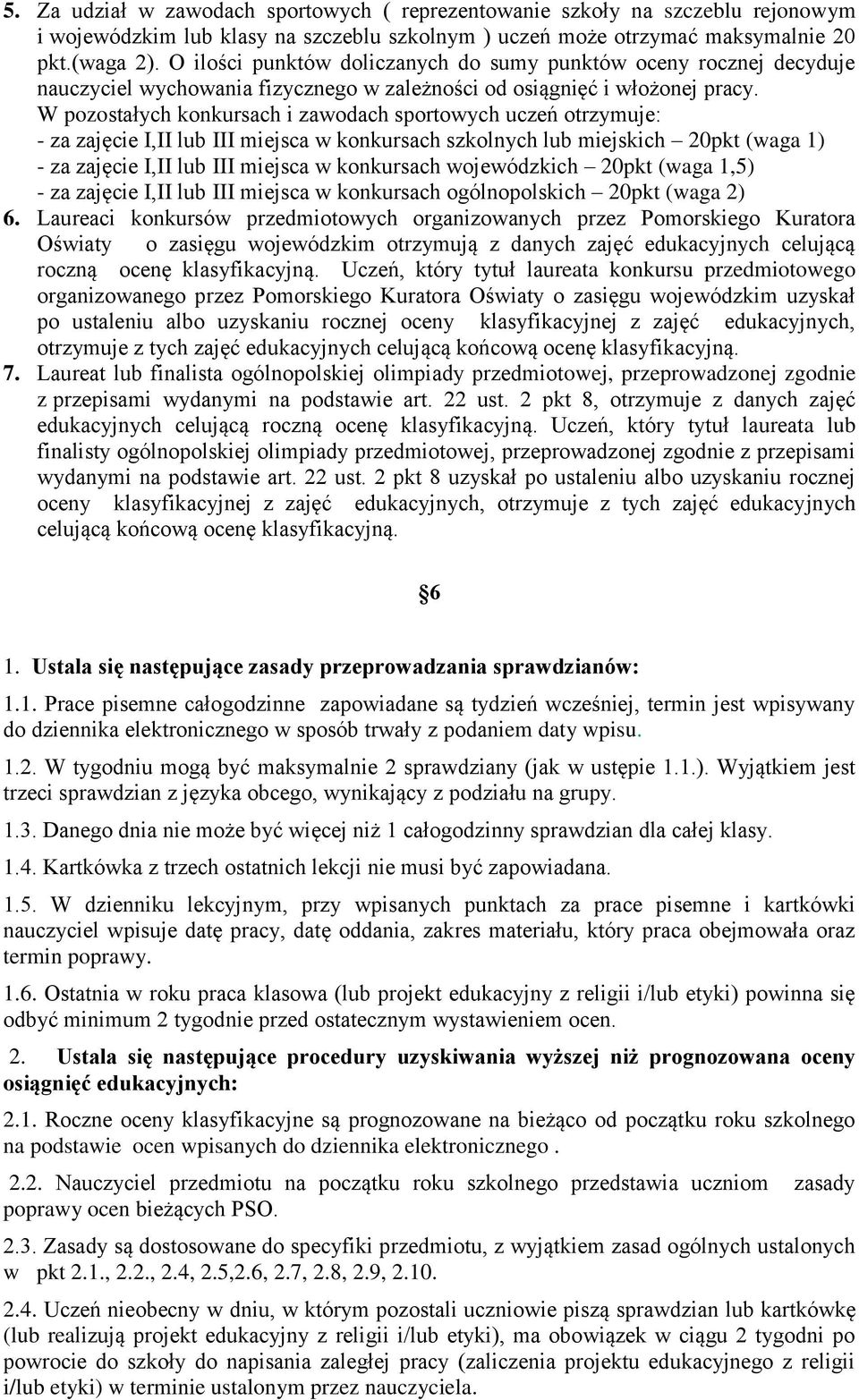 W pozostałych konkursach i zawodach sportowych uczeń otrzymuje: - za zajęcie I,II lub III miejsca w konkursach szkolnych lub miejskich 20pkt (waga 1) - za zajęcie I,II lub III miejsca w konkursach