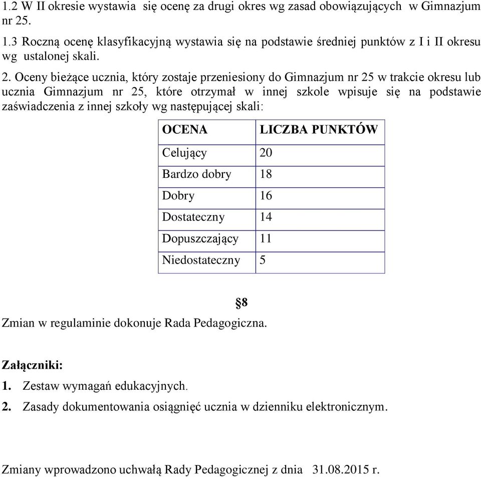 Oceny bieżące ucznia, który zostaje przeniesiony do Gimnazjum nr 25 w trakcie okresu lub ucznia Gimnazjum nr 25, które otrzymał w innej szkole wpisuje się na podstawie zaświadczenia z innej